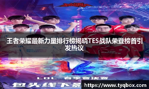 王者荣耀最新力量排行榜揭晓TES战队荣登榜首引发热议