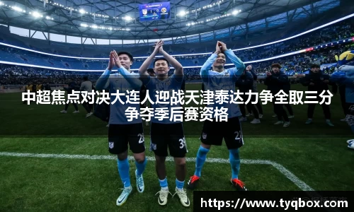 中超焦点对决大连人迎战天津泰达力争全取三分争夺季后赛资格